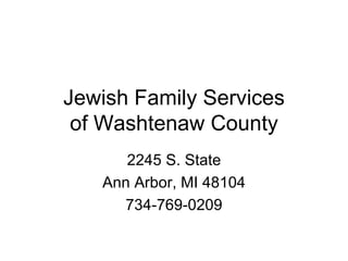 Jewish Family Services of Washtenaw County 2245 S. State Ann Arbor, MI 48104 734-769-0209 