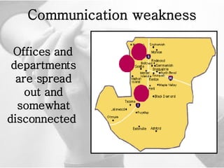 Communication weakness Offices and departments are spread out and somewhat disconnected   