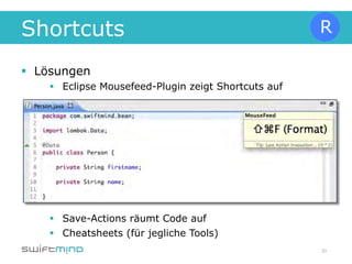 Shortcuts
§  Lösungen
    §  Eclipse Mousefeed-Plugin zeigt Shortcuts auf




    §  Save-Actions räumt Code auf
    §...