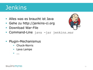 Jenkins
§    Alles was es braucht ist Java
§    Gehe zu http://jenkins-ci.org
§    Download War-File
§    Command-Line...
