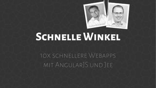 SchnelleWinkel
10x schnellere Webapps
mit AngularJS und Jee
 