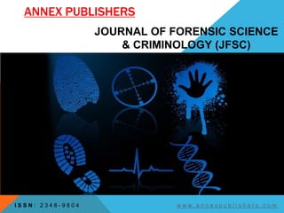 ANNEX PUBLISHERS 
JOURNAL OF FORENSIC SCIENCE 
& CRIMINOLOGY (JFSC) 
I S S N : 2 3 4 8 - 9 8 0 4 w w w . a n n e x p u b l i s h e r s . c o m 
 