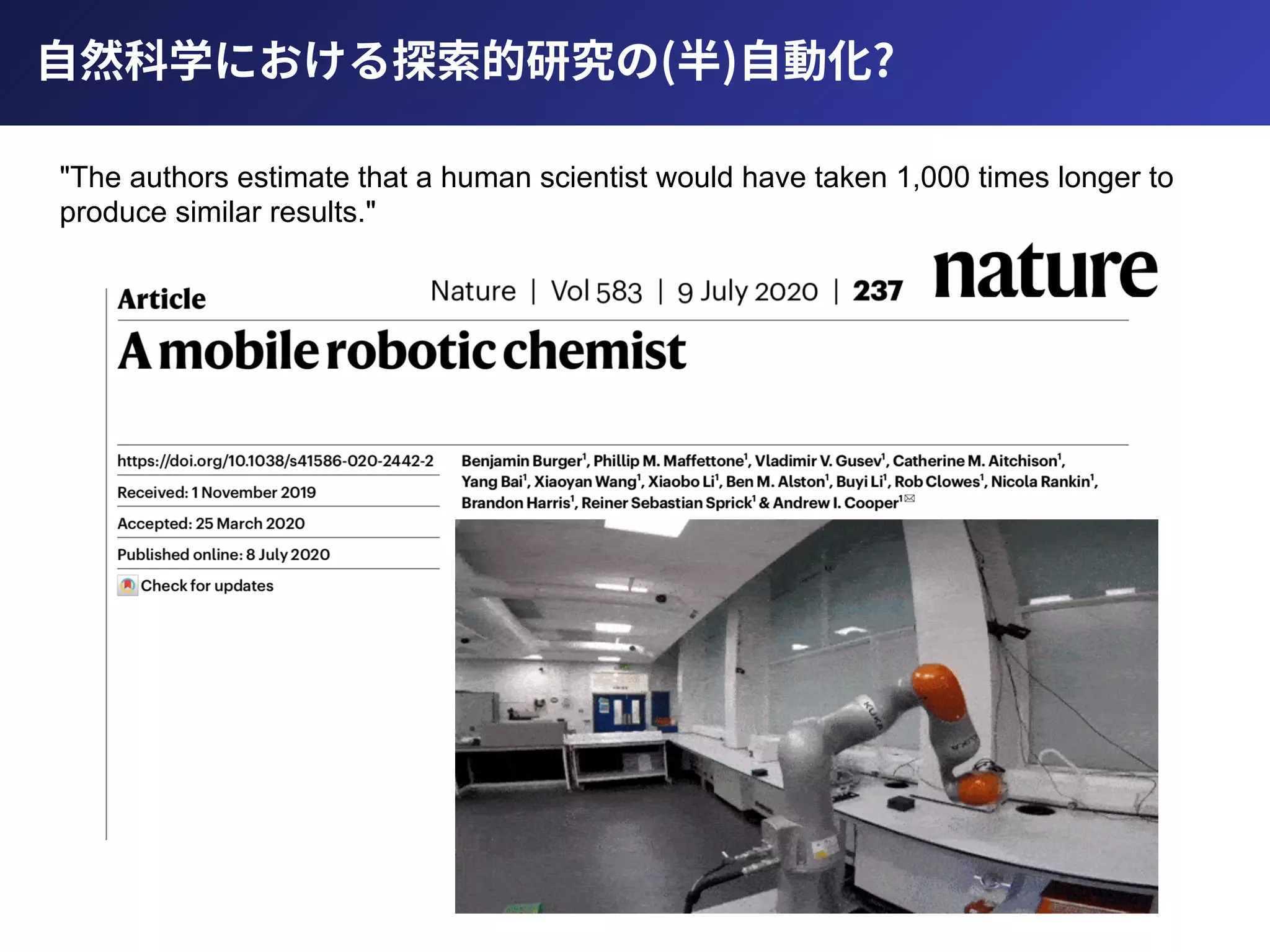 "The authors estimate that a human scientist would have taken 1,000 times longer to
produce similar results."
⾃然科学における探索的研究の(半)⾃動化?
 