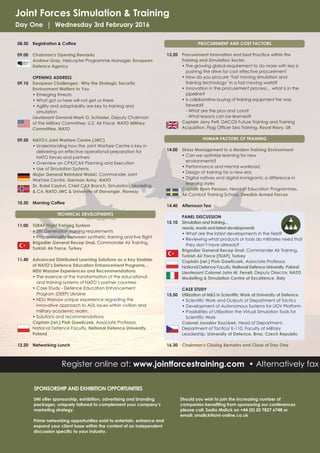 Joint Forces Simulation & Training
Day One | Wednesday 3rd February 2016
08.30 Registration & Coffee
09.00 Chairman's Opening Remarks
Andrew Gray, Helicopter Programme Manager, European
Defence Agency
OPENING ADDRESS
09.10 European Challenges: Why the Strategic Security
Environment Matters to You
• Emerging threats
• What got us here will not get us there
• Agility and adaptability are key to training and
simulation
Lieutenant General Mark O. Schissler, Deputy Chairman
of the Military Committee, U.S. Air Force, NATO Military
Committee, NATO
09.50 NATO's Joint Warfare Centre (JWC)
• Understanding how the Joint Warfare Centre is key in
delivering an effective operational preparation for
NATO forces and partners
• Overview on CPX/CAX Planning and Execution
• Use of Simulation Systems
Major General Reinhard Wolski, Commander Joint
Warfare Centre, German Army, NATO
Dr. Erdal Cayirci, Chief CAX Branch, Simulation, Modeling
& C4, NATO JWC & University of Stavanger, Norway
10.30 Morning Coffee
TECHNICAL DEVELOPMENTS
11.00 TURAF Flight Training System
• 5th Generation training requirements
• Proportionality between synthetic training and live flight
Brigadier General Recep Unal, Commander Air Training,
Turkish Air Force, Turkey
11.40 Advanced Distributed Learning Solutions as a Key Enabler
of NATO’s Defence Education Enhancement Programs…
NDU Warsaw Experiences and Recommendations
• The essence of the transformation of the educational
and training systems of NATO’s partner countries
• Case Study - Defence Education Enhancement
Program (DEEP) Ukraine
• NDU Warsaw unique experience regarding the
innovative approach to ADL issues within civilian and
military academic realm.
• Solutions and recommendations
Captain (ret.) Piotr Gawliczek, Associate Professor,
National Defence Faculty, National Defence University,
Poland
12.20 Networking Lunch
Register online at: www.jointforcestraining.com • Alternatively fax
PROCUREMENT AND COST FACTORS
13.20 Procurement Innovation and best Practice within the
Training and Simulation Sector
• The growing global requirement to do more with less is
pushing the drive for cost effective procurement
• How do you procure ‘fast moving simulation and
training technology’ in a fast moving world?
• Innovation in the procurement process… what is in the
pipeline?
• Is collaborative buying of training equipment the way
forward?
- What are the pros and cons?
- What lessons can be learned?
Captain Jerry Pett, DACOS Future Training and Training
Acquisition, Flag Officer Sea Training, Royal Navy, UK
HUMAN FACTORS OF TRAINING
14.00 Stress Management in a Modern Training Environment
• Can we optimize learning for new
environments?
• Performance and mental workload.
• Design of training for a new era.
• Digital natives and digital immigrants; a difference in
learning styles
Captain Bjorn Persson, Head of Education Programmes,
Air Combat Training School, Swedish Armed Forces
14.40 Afternoon Tea
PANEL DISCUSSION
15.10 Simulation and training...
needs, wants and latest developments
• What are the latest developments in the field?
• Reviewing what products or tools do militaries need that
they don’t have already?
Brigadier General Recep Unal, Commander Air Training,
Turkish Air Force (TUAF), Turkey
Captain (ret.) Piotr Gawliczek, Associate Professor,
National Defence Faculty, National Defence University, Poland
Lieutenant Colonel John M. Ferrell, Deputy Director, NATO
Modelling & Simulation Centre of Excellence, Italy
CASE STUDY
15.50 Utilization of M&S in Scientific Work at University of Defence
• Scientific Work and Outputs of Department of Tactics
• Development of Autonomous Systems for UGV Platform
• Possibilities of Utilization the Virtual Simulation Tools for
Scientific Work
Colonel Jaroslav Kozůbek, Head of Department,
Department of Tactics/ K-110, Faculty of Military
Leadership, University of Defence, Brno, Czech Republic
16.30 Chairman's Closing Remarks and Close of Day One
SPONSORSHIP AND EXHIBITION OPPORTUNITIES
SMi offer sponsorship, exhibition, advertising and branding
packages, uniquely tailored to complement your company’s
marketing strategy.
Prime networking opportunities exist to entertain, enhance and
expand your client base within the context of an independent
discussion specific to your industry.
Should you wish to join the increasing number of
companies benefiting from sponsoring our conferences
please call: Sadia Malick on +44 (0) 20 7827 6748 or
email: smalick@smi-online.co.uk
 