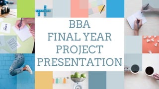 BBA
FINAL YEAR
PROJECT
PRESENTATION
 