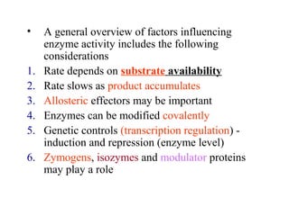 • A general overview of factors influencing 
enzyme activity includes the following 
considerations 
1. Rate depends on su...