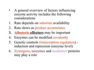 • A general overview of factors influencing 
enzyme activity includes the following 
considerations 
1. Rate depends on su...