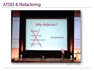 ATDD & Refactoring

Les tests d’acceptation doivent être
continuellement revus et refactoré
tout comme le code!

Martin Fowler

 