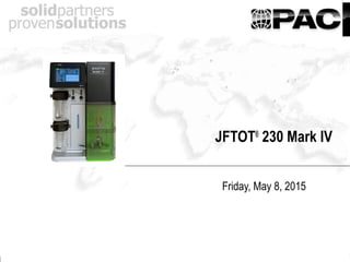 JFTOT®
230 Mark IV
Friday, May 8, 2015
 