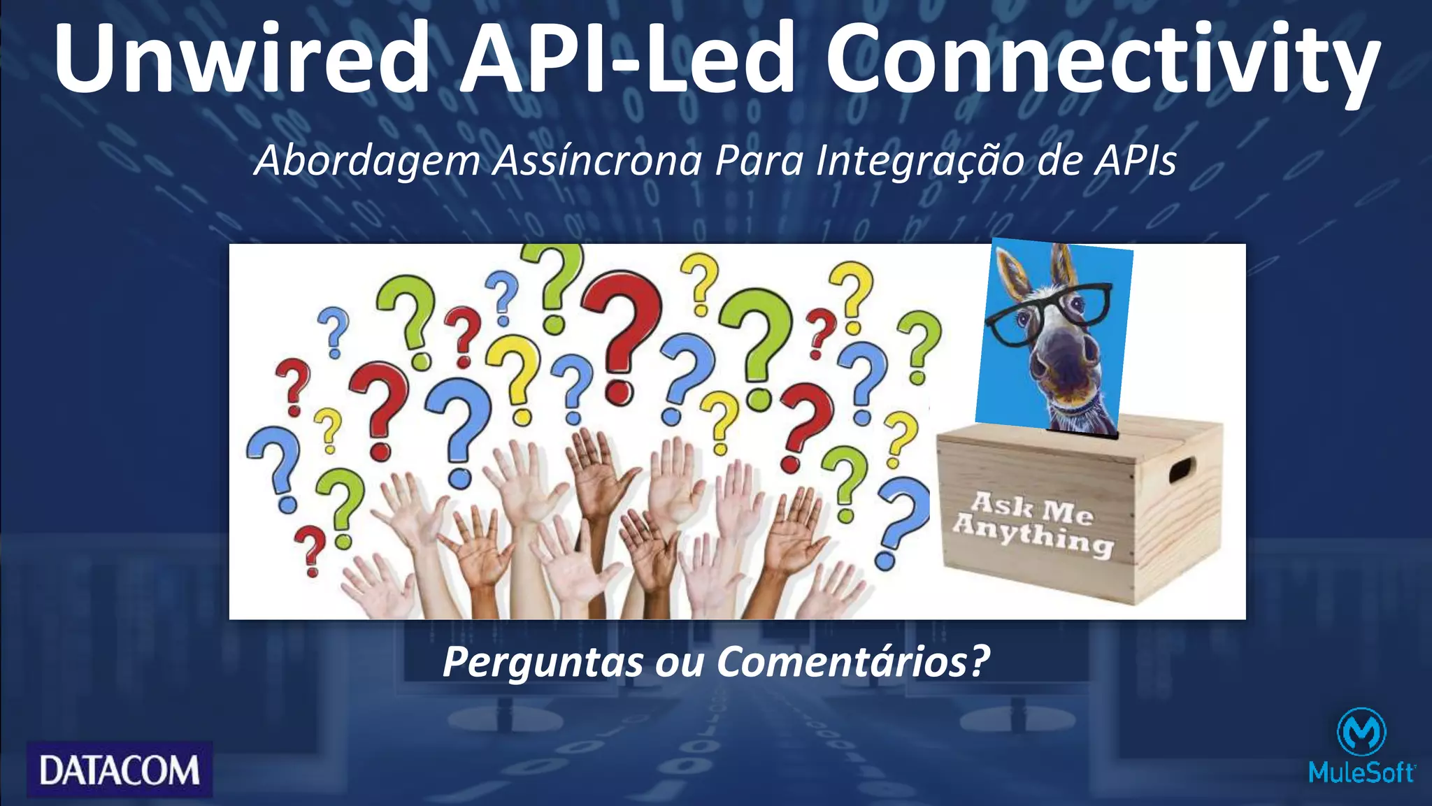 Unwired API-Led Connectivity
Perguntas ou Comentários?
Abordagem Assíncrona Para Integração de APIs
 
