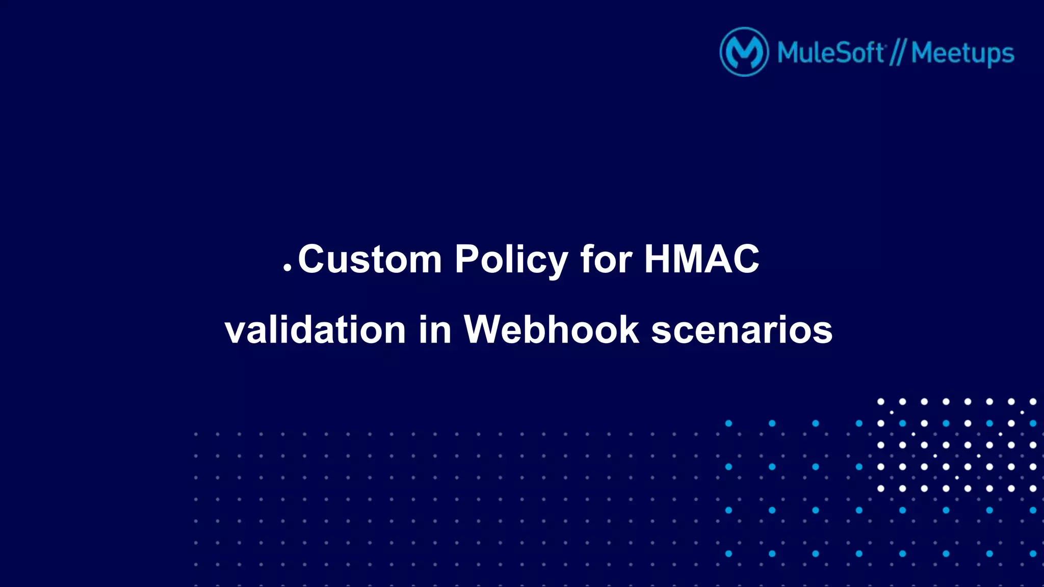 ● Custom Policy for HMAC
validation in Webhook scenarios
 