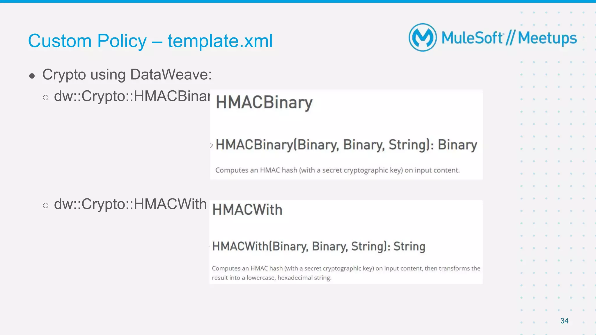 34
● Crypto using DataWeave:
○ dw::Crypto::HMACBinary
○ dw::Crypto::HMACWith
Custom Policy – template.xml
 