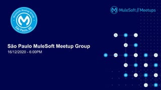 São Paulo MuleSoft Meetup Group
16/12/2020 - 6:00PM
 