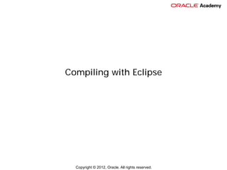 Compiling with Eclipse

Copyright © 2012, Oracle. All rights reserved.

 