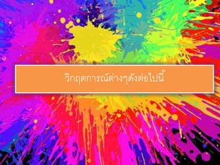 วิกฤตกำรณ์ต่ำงๆดังต่อไปนี้
 