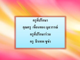ครูที่ปรึกษา
คุณครู เขื่อนทอง มูลวรรณ์
ครูที่ปรึกษาร่วม
ครู ธีรเทพ ซูข่า
 
