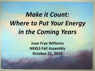 Make It Count: Where to put your energy in the coming years