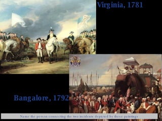 Virginia, 1781 Lord Cornwallis receives sons of Tipu Sultan as hostages, 1792   Bangalore, 1792 Name the person connecting the two incidents depicted by these paintings 