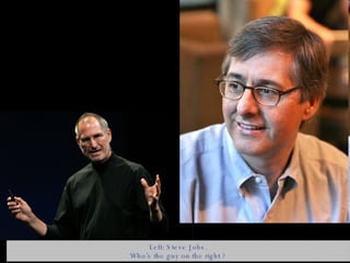 Left: Steve Jobs. Who’s the guy on the right ? 