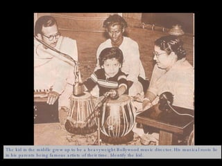 The kid in the middle grew up to be a heavyweight Bollywood music director. His musical roots lie in his parents being famous artists of their time. Identify the kid. 