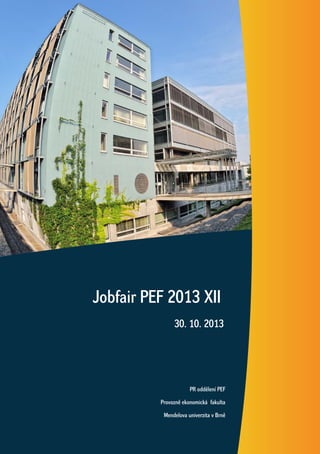 Jobfair PEF 2013 XII
30. 10. 2013

PR oddělení PEF
Provozně ekonomická fakulta
Mendelova univerzita v Brně

 