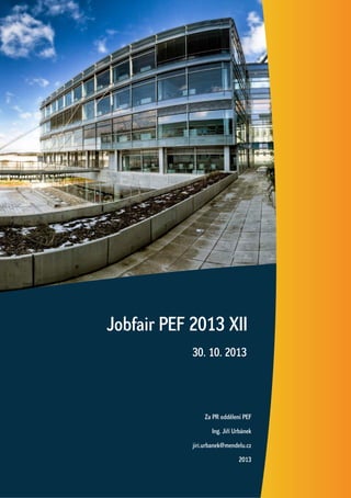 Jobfair PEF 2013 XII
30. 10. 2013

Za PR oddělení PEF
Ing. Jiří Urbánek
jiri.urbanek@mendelu.cz
2013

 