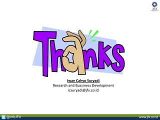 www.jfx.co.id@infoJFX
Iwan Cahyo Suryadi
Research and Bussiness Development
icsuryadi@jfx.co.id
 