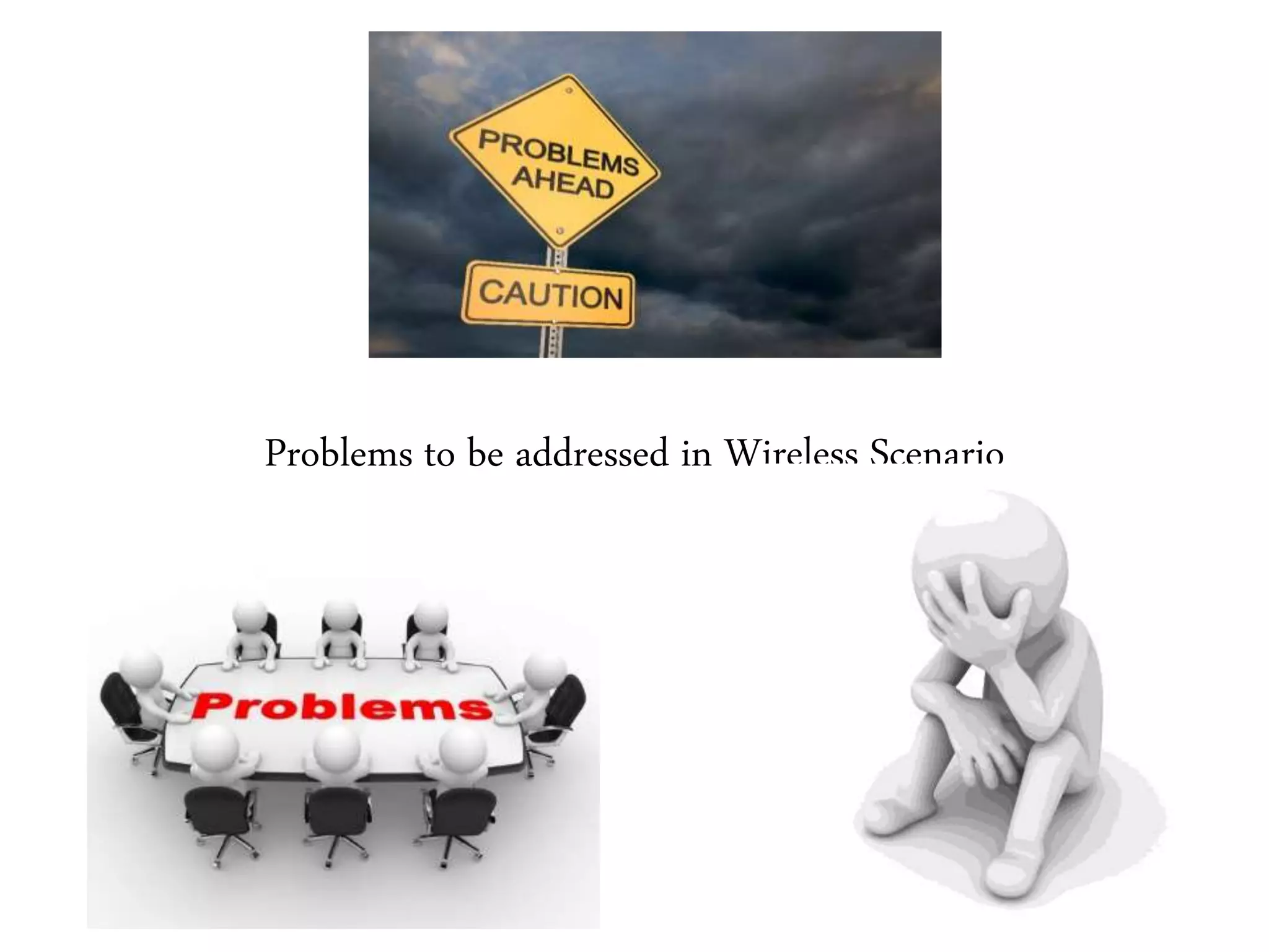 Problems to be addressed in Wireless Scenario
 