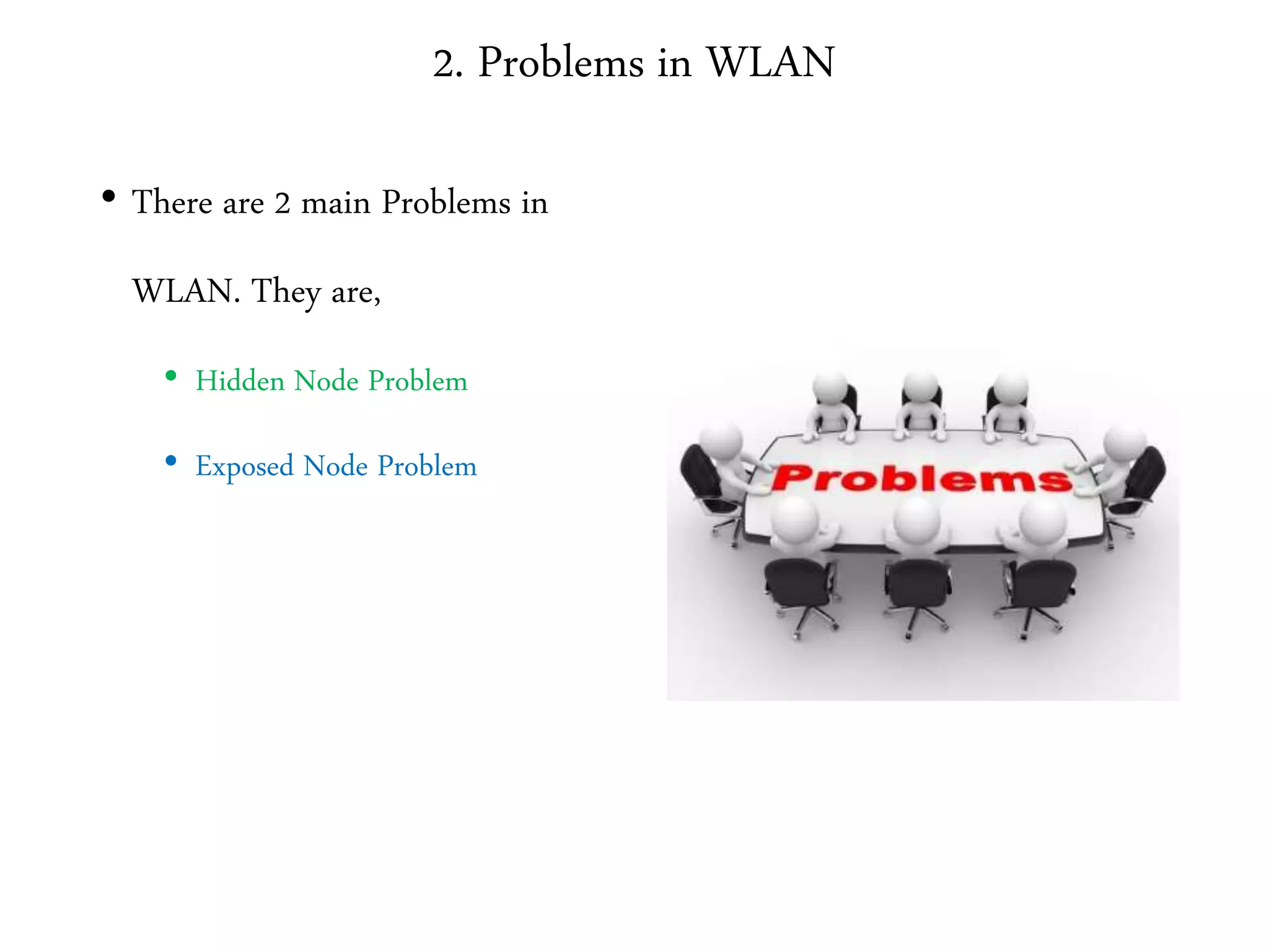 2. Problems in WLAN
• There are 2 main Problems in
WLAN. They are,
• Hidden Node Problem
• Exposed Node Problem
 