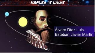 KEPLER´S LAWS
Alvaro Diaz, Luis Esteban, Javier Martin 4ºD
Álvaro Díaz,Luis
Esteban,Javier Martín
 