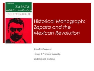 Historical Monograph:  Zapata and the Mexican Revolution Jennifer Gamurot History 5 Professor Arguello Saddleback College 