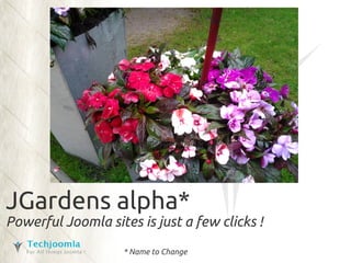 name to change




JGardens alpha*
Powerful Joomla sites is just a few clicks !
                    * Name to Change
 