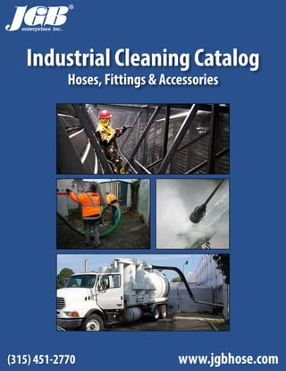 ®®
www.jgbhose.com(315) 451-2770
Industrial Cleaning Catalog
Hoses, Fittings & Accessories
 