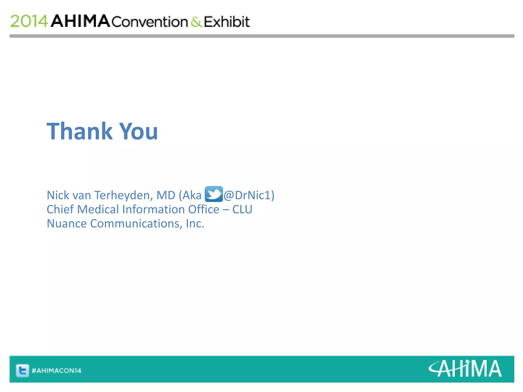 Thank You 
Nick van Terheyden, MD (Aka @DrNic1) 
Chief Medical Information Office – CLU 
Nuance Communications, Inc. 
