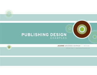 PuBlishinG DesiGn
          examples


             Jeanne Gransee Barker :: Design
                     206.963-7460 :: jeannebarker@comcast.net
 