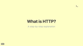 WhatisHTTP?
A step-by-step explanation
 