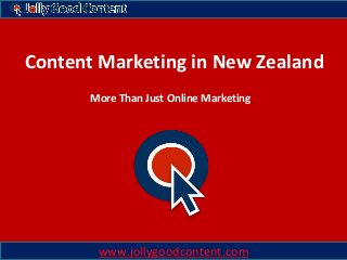 Content Marketing in New Zealand
More Than Just Online Marketing
Tuesday, July 16, 2013 1
www.jollygoodcontent.com
 