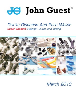 Drinks Dispense And Pure Water
Super Speedfit Fittings, Valves and Tubing
March 2013
 