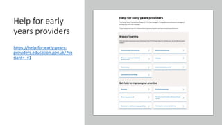 Help for early
years providers
https://help-for-early-years-
providers.education.gov.uk/?va
riant=_v1
 