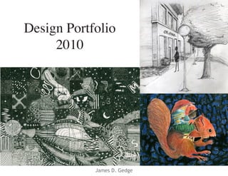 Design Portfolio
     2010




            James D. Gedge
 