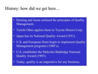 History: how did we get here…
• Deming and Juran outlined the principles of Quality
Management.
• Taiichi Ohno applies the...