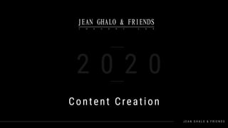 J E A N G H A L O & F R I E N D S
2 0 2 0
Content Creation
JEAN GHALO & FRIENDS
I M A G E R Y L A B
 