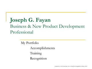 Joseph G. Fayan Business & New Product Development Professional My Portfolio Accomplishments Training Recognition 