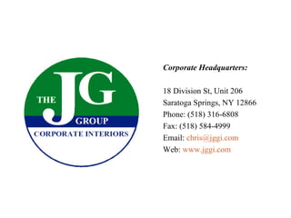 Corporate Headquarters: 18 Division St, Unit 206 Saratoga Springs, NY 12866 Phone: (518) 316-6808 Fax: (518) 584-4999 Email:  [email_address] Web:  www.jggi.com 