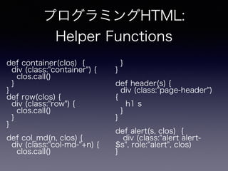 プログラミングHTML:
Helper Functions
def container(clos) {
div (class:"container") {
clos.call()
}
}
def row(clos) {
div (class:"...