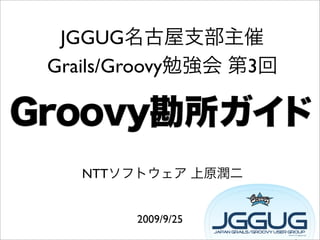JGGUG
Grails/Groovy         3




   NTT


          2009/9/25
 