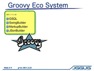 GSQL
     SwingBuilder
     MarkupBuilder
     JSonBuilder




Slide # 4   g*ws 2011.2.24
 