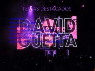 TEMAS DESTACADOS
•   The Alphabeat
•   Without You (Con Usher)
•   Titanium (Con Sia)
•   When Love Takes Over (Con Kelly Rowland)
•   Where Them Girls At (Con Flo Rida &Nicki Minaj)
•   Memories (Con Kid Cudi)
•   Gettin' Over You (Con Chris Willis, Fergie& LMFAO)
 