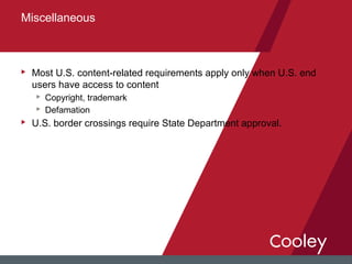 u Most U.S. content-related requirements apply only when U.S. end
users have access to content
u Copyright, trademark
u Defamation
u U.S. border crossings require State Department approval.
Miscellaneous
 
