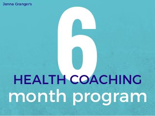 6month program
HEALTH COACHING
Jenna Granger's
 